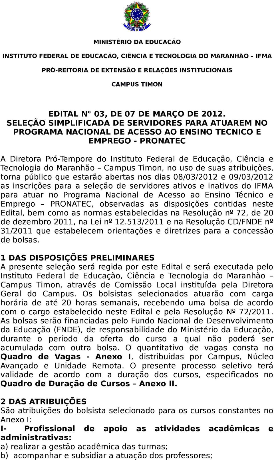 Maranhão Campus Timon, no uso de suas atribuições, torna público que estarão abertas nos dias 08/03/2012 e 09/03/2012 as inscrições para a seleção de servidores ativos e inativos do IFMA para atuar