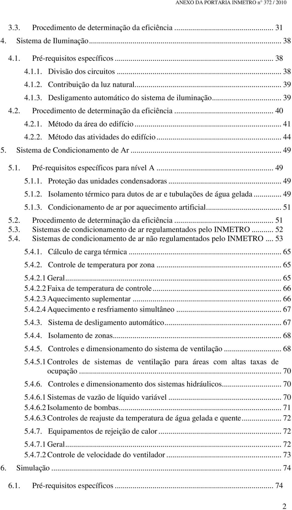 .. 44 5. Sistema de Condicionamento de Ar... 49 5.1. Pré-requisitos específicos para nível A... 49 5.1.1. Proteção das unidades condensadoras... 49 5.1.2.