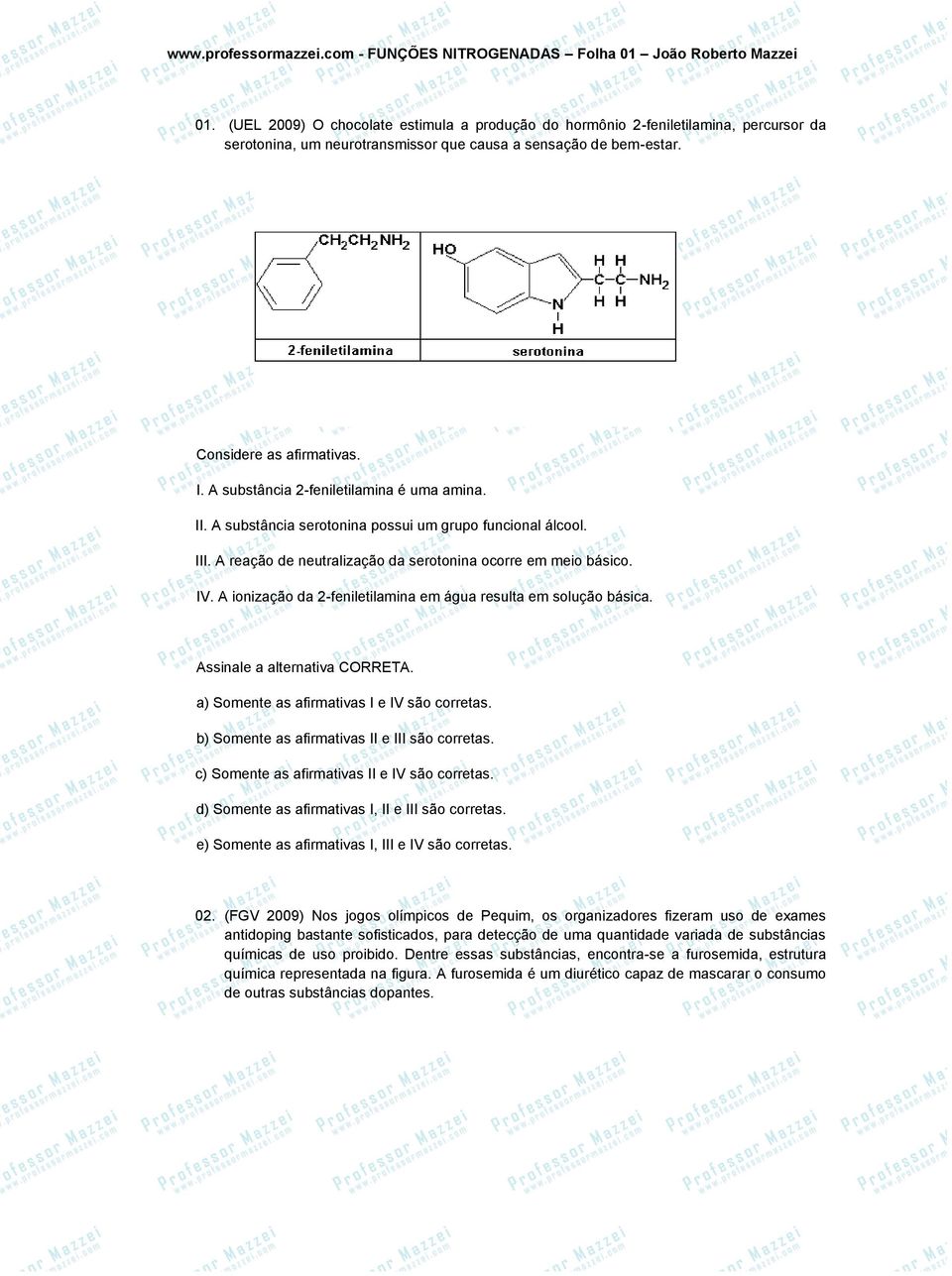 A ionização da 2-feniletilamina em água resulta em solução básica. Assinale a alternativa CORRETA. a) Somente as afirmativas I e IV são corretas. b) Somente as afirmativas II e III são corretas.