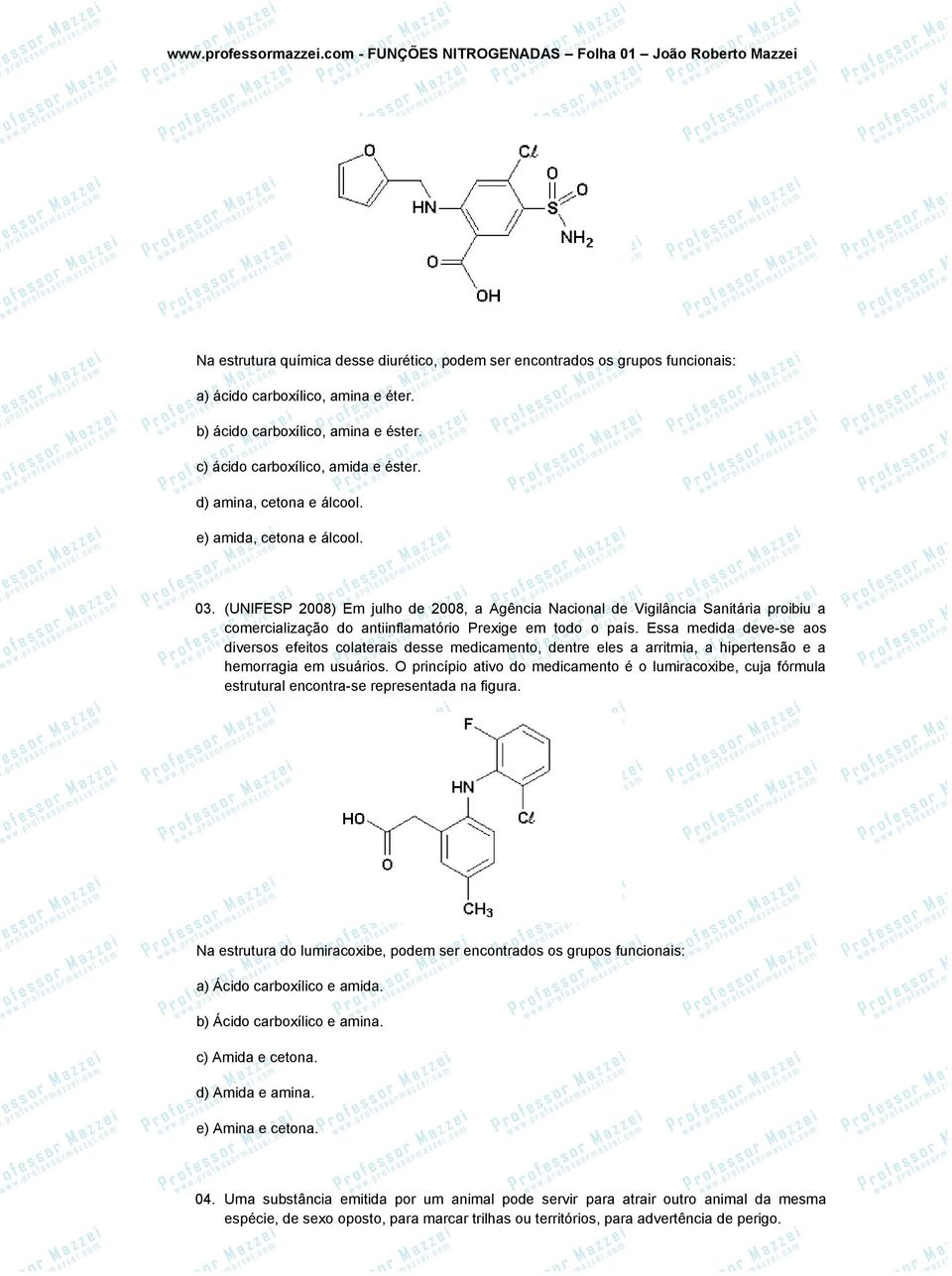 (UNIFESP 2008) Em julho de 2008, a Agência Nacional de Vigilância Sanitária proibiu a comercialização do antiinflamatório Prexige em todo o país.