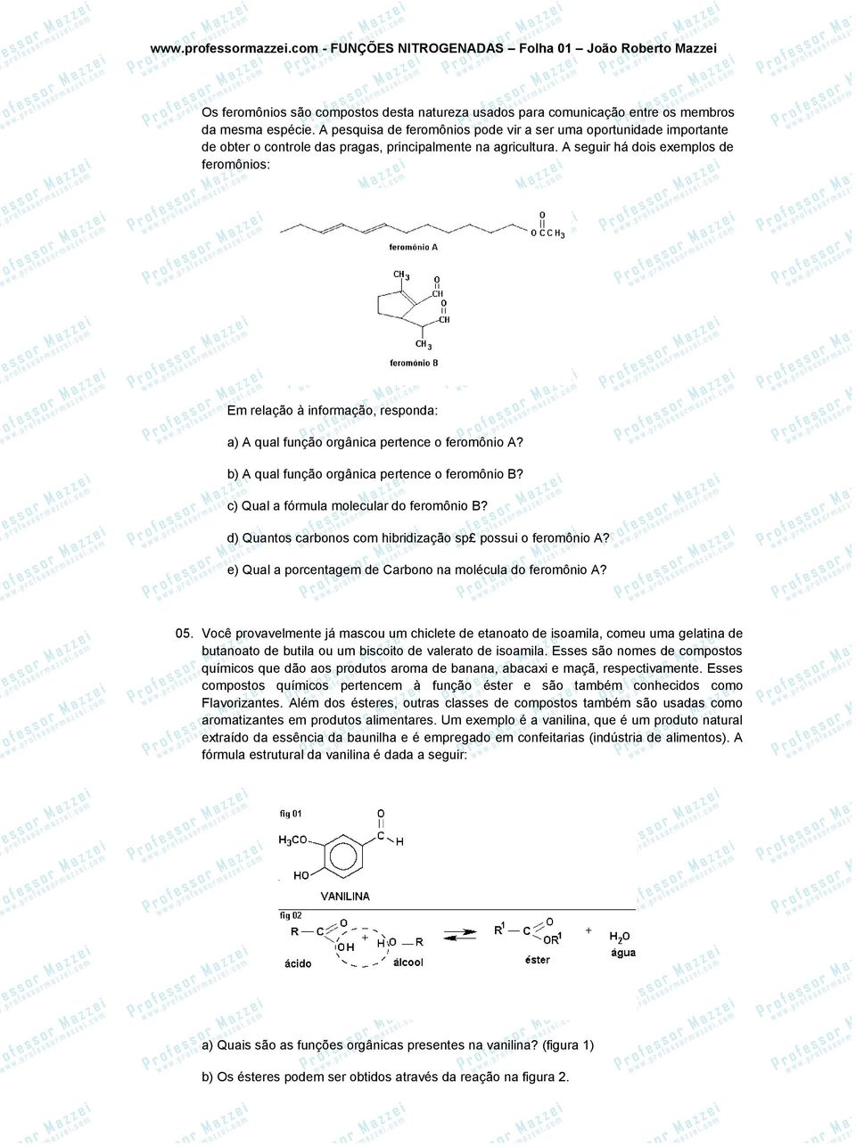 A seguir há dois exemplos de feromônios: Em relação à informação, responda: a) A qual função orgânica pertence o feromônio A? b) A qual função orgânica pertence o feromônio B?