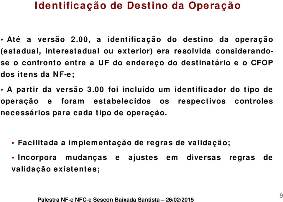 UF do endereço do destinatário e o CFOP dos itens da NF-e; A partir da versão 3.