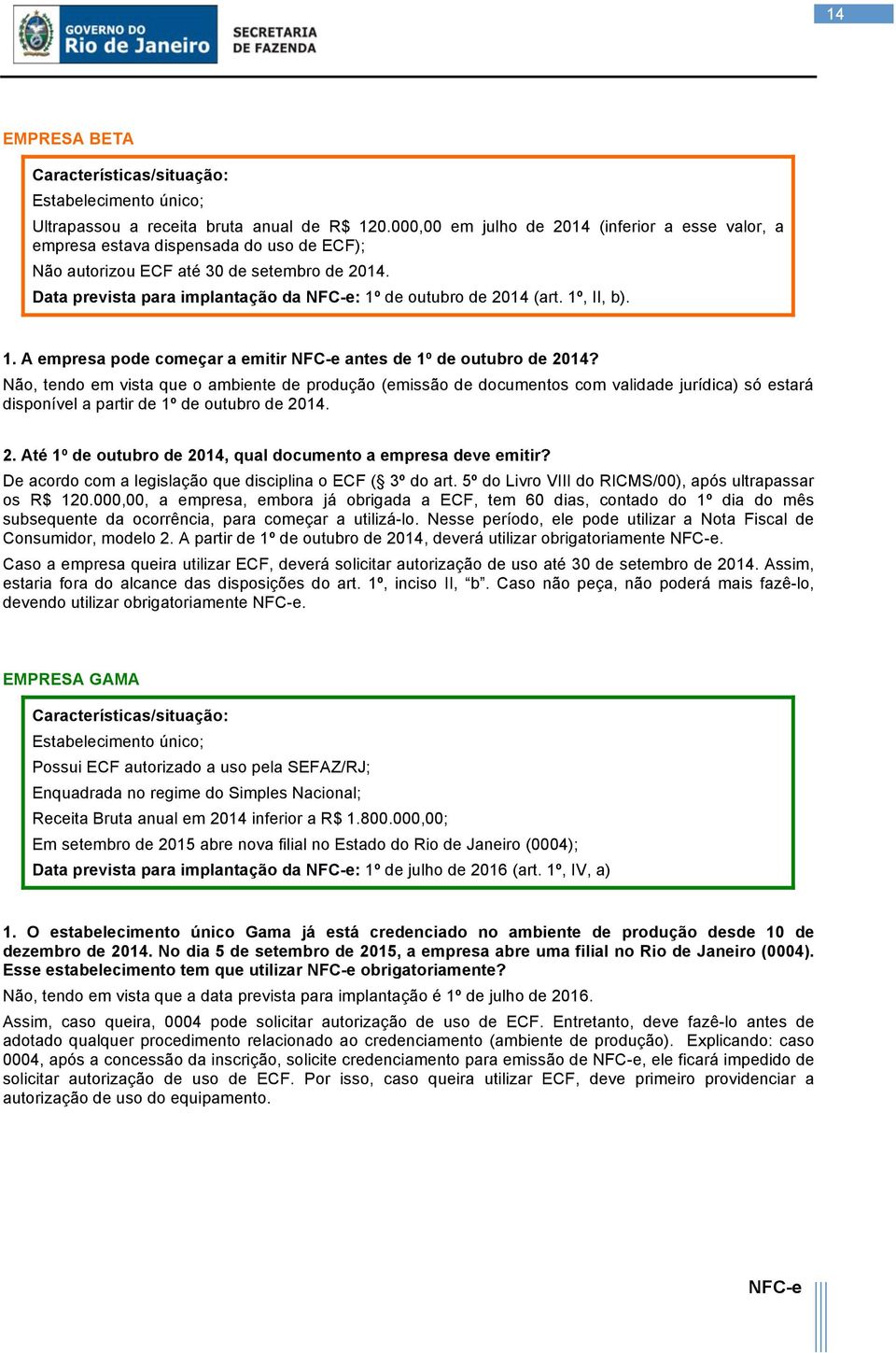 Data prevista para implantação da : 1º de outubro de 2014 (art. 1º, II, b). 1. A empresa pode começar a emitir antes de 1º de outubro de 2014?