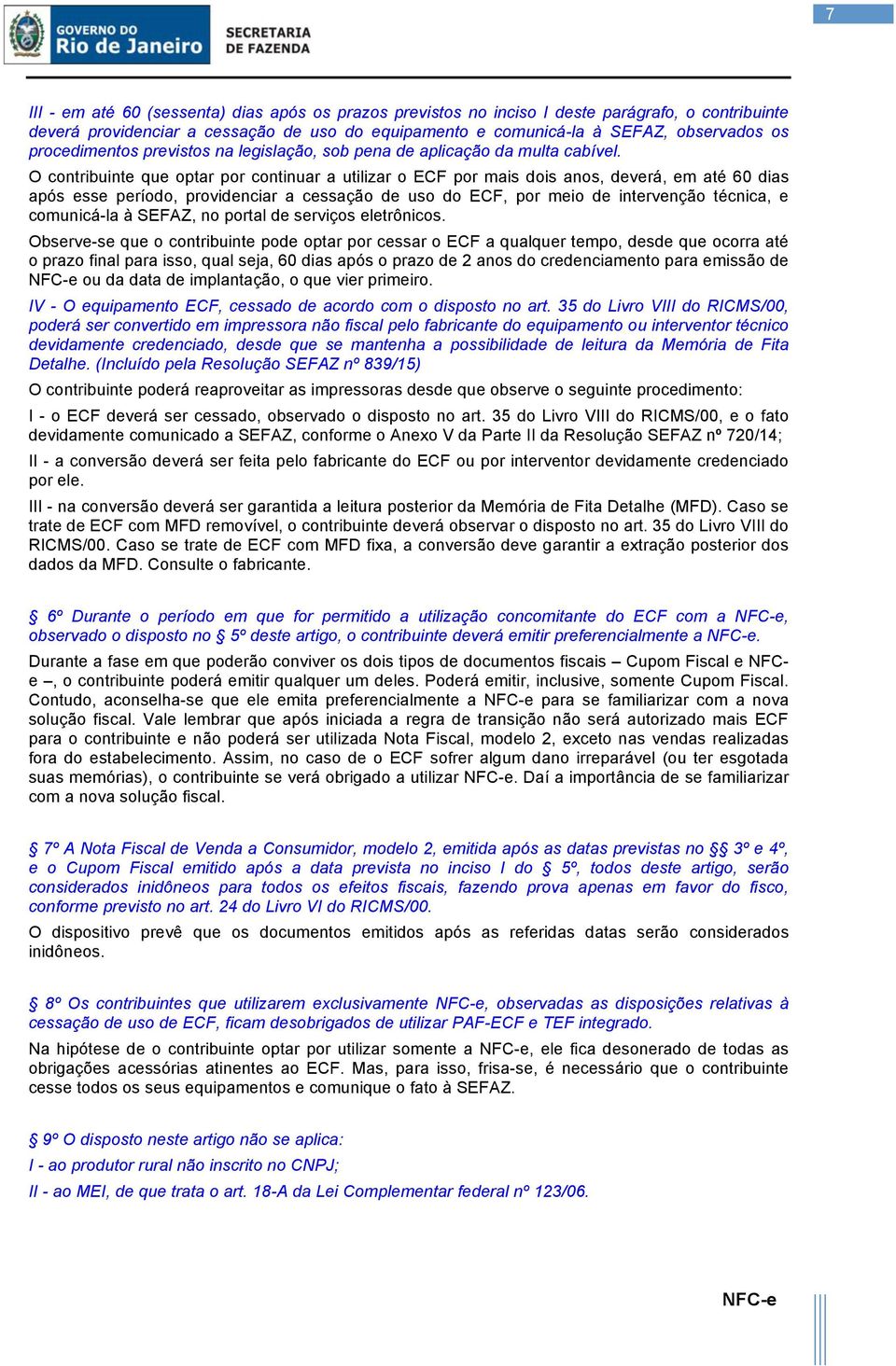 O contribuinte que optar por continuar a utilizar o ECF por mais dois anos, deverá, em até 60 dias após esse período, providenciar a cessação de uso do ECF, por meio de intervenção técnica, e