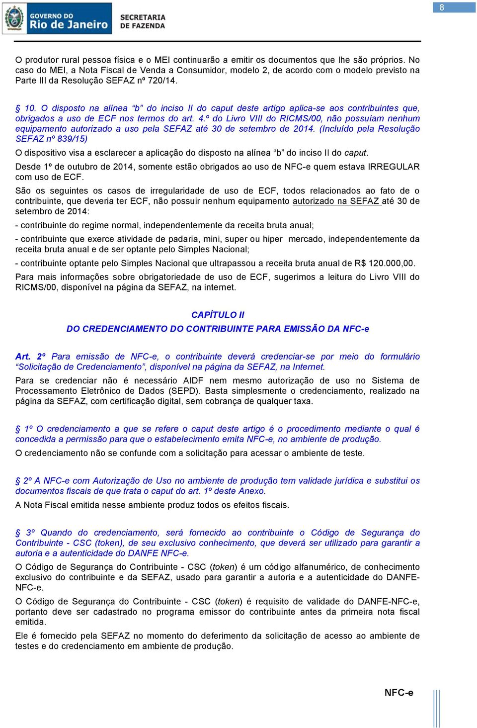 O disposto na alínea b do inciso II do caput deste artigo aplica-se aos contribuintes que, obrigados a uso de ECF nos termos do art. 4.