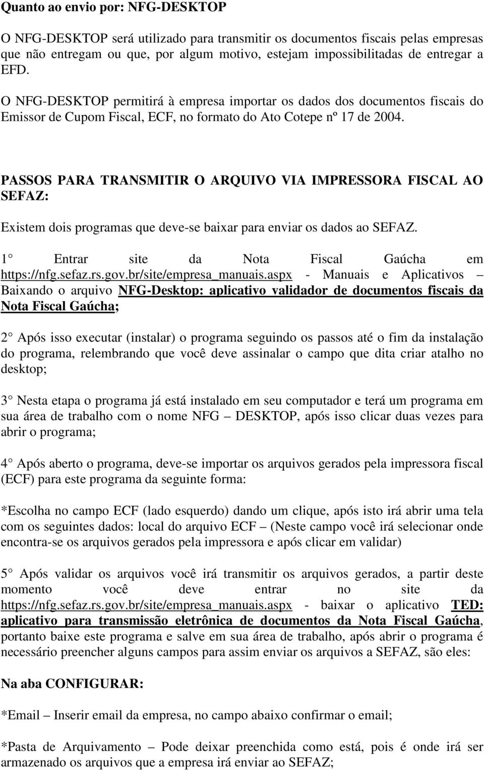 PASSOS PARA TRANSMITIR O ARQUIVO VIA IMPRESSORA FISCAL AO SEFAZ: Existem dois programas que deve-se baixar para enviar os dados ao SEFAZ. 1 Entrar site da Nota Fiscal Gaúcha em https://nfg.sefaz.rs.