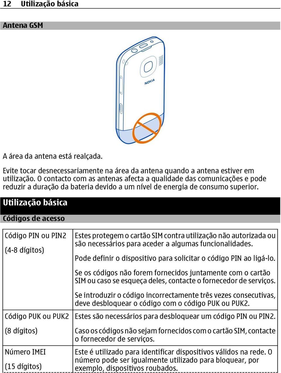 Utilização básica Códigos de acesso Código PIN ou PIN2 (4-8 dígitos) Código PUK ou PUK2 (8 dígitos) Número IMEI (15 dígitos) Estes protegem o cartão SIM contra utilização não autorizada ou são