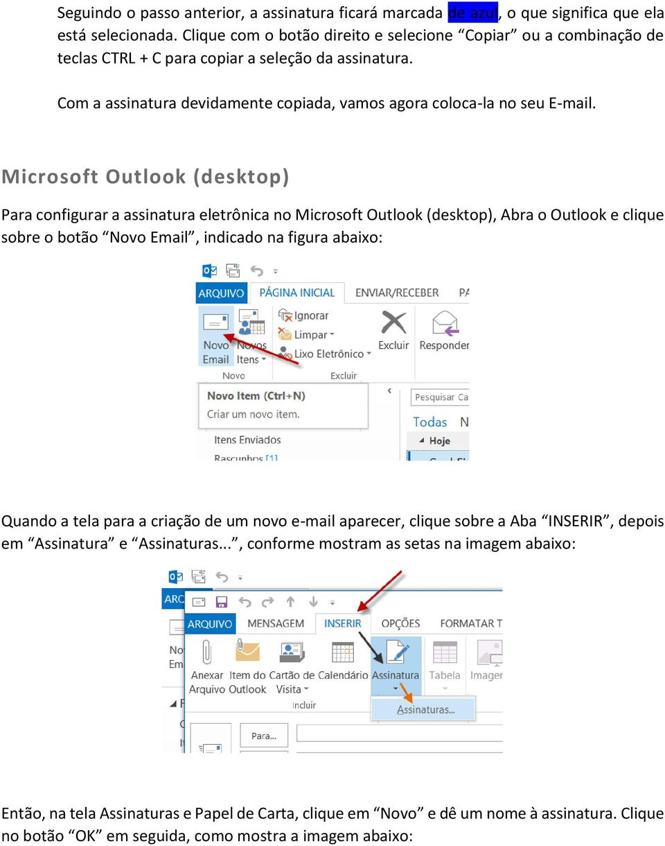 Microsoft Outlook (desktop) Para configurar a assinatura eletrônica no Microsoft Outlook (desktop), Abra o Outlook e clique sobre o botão Novo Email, indicado na figura abaixo: Quando a tela para a