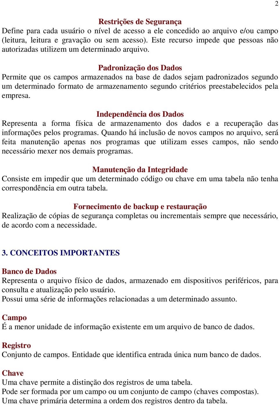 Padronização dos Dados Permite que os campos armazenados na base de dados sejam padronizados segundo um determinado formato de armazenamento segundo critérios preestabelecidos pela empresa.