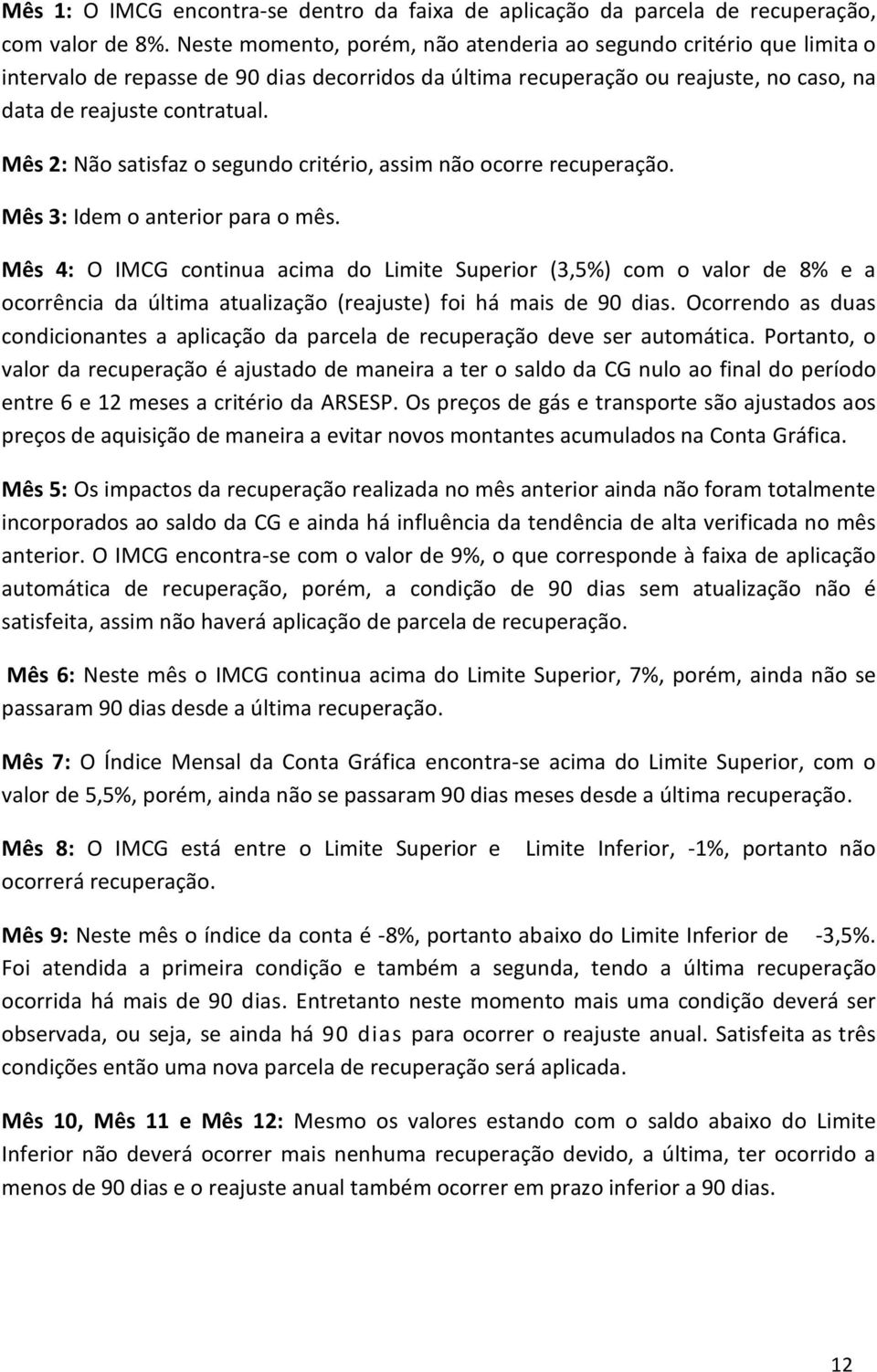 Mês 2: Não satisfaz o segundo critério, assim não ocorre recuperação. Mês 3: Idem o anterior para o mês.