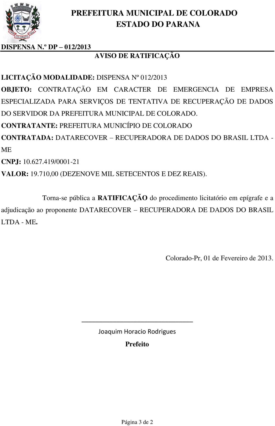 CONTRATANTE: PREFEITURA MUNICÍPIO DE COLORADO CONTRATADA: DATARECOVER RECUPERADORA DE DADOS DO BRASIL LTDA - ME CNPJ: 10.627.419/0001-21 VALOR: 19.