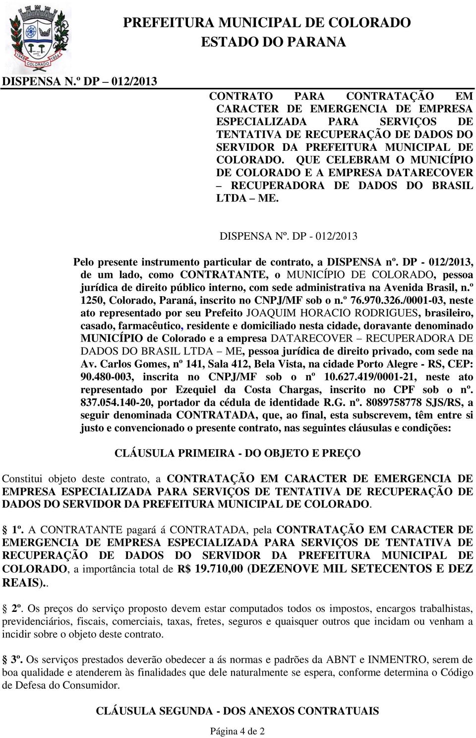 DP - 012/2013, de um lado, como CONTRATANTE, o MUNICÍPIO DE COLORADO, pessoa jurídica de direito público interno, com sede administrativa na Avenida Brasil, n.