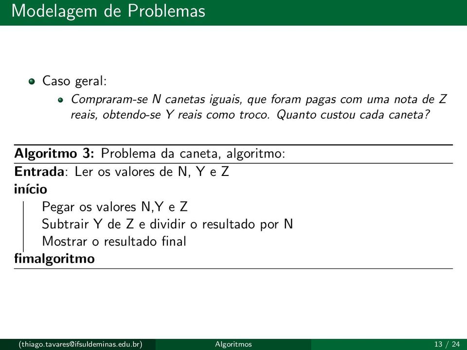 Algoritmo 3: Problema da caneta, algoritmo: Entrada: Ler os valores de N, Y e Z início Pegar os valores