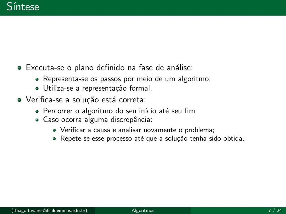 Verifica-se a solução está correta: Percorrer o algoritmo do seu início até seu fim Caso ocorra alguma