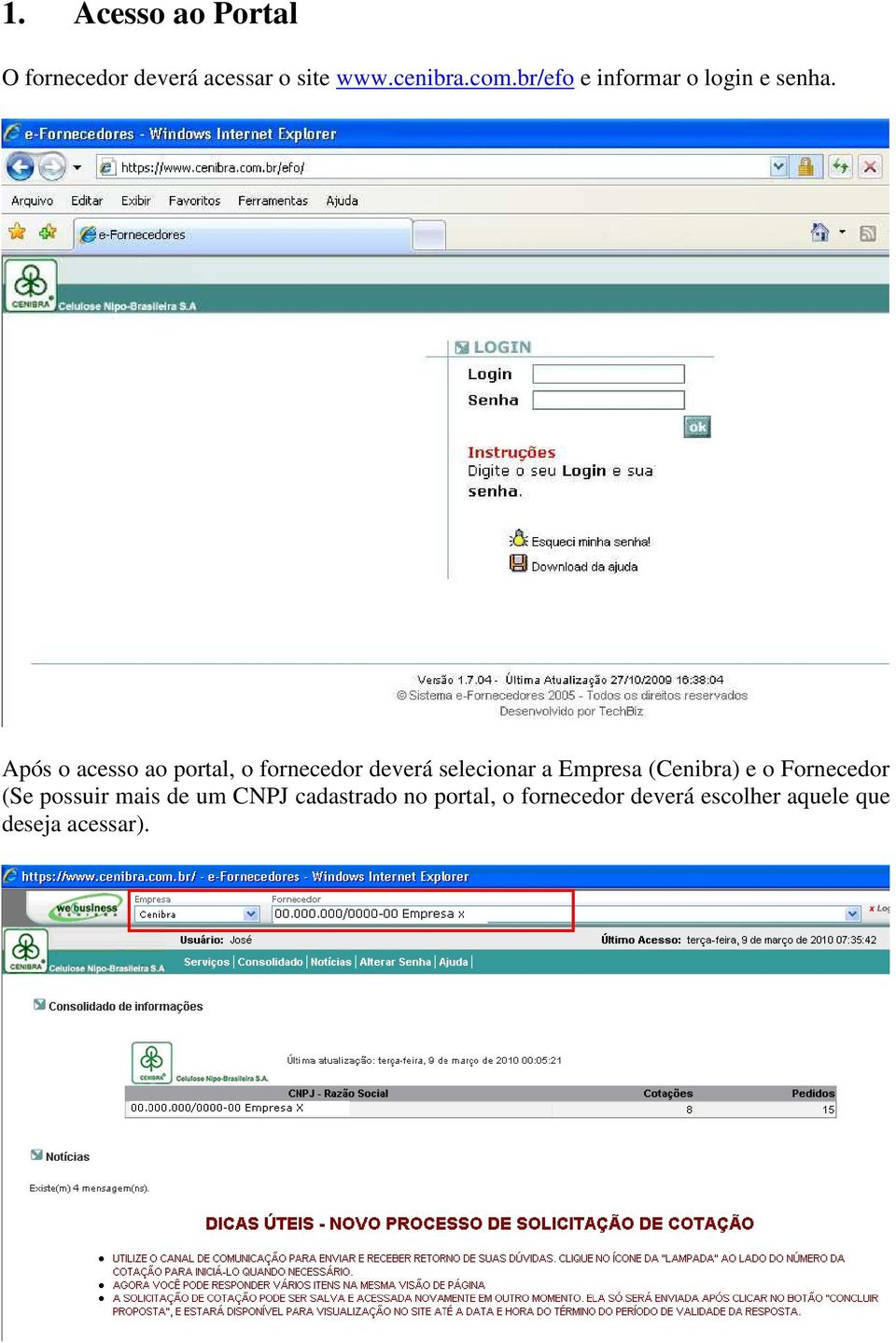 Após o acesso ao portal, o fornecedor deverá selecionar a Empresa (Cenibra)