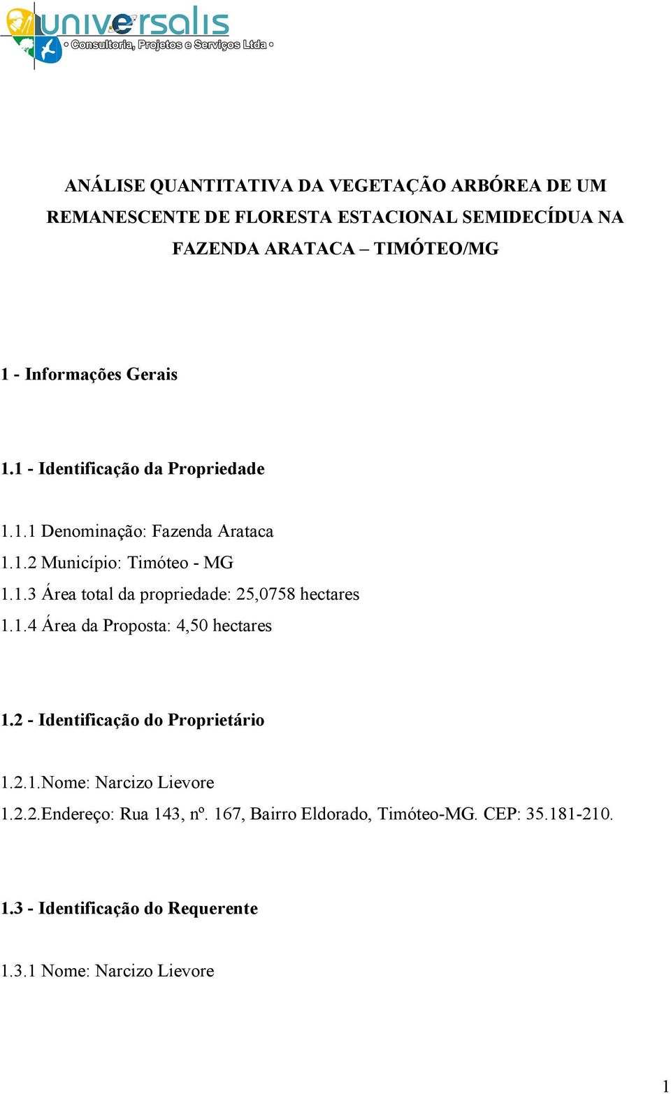 1.4 Área da Proposta: 4,50 hectares 1.2 - Identificação do Proprietário 1.2.1.Nome: Narcizo Lievore 1.2.2.Endereço: Rua 143, nº.