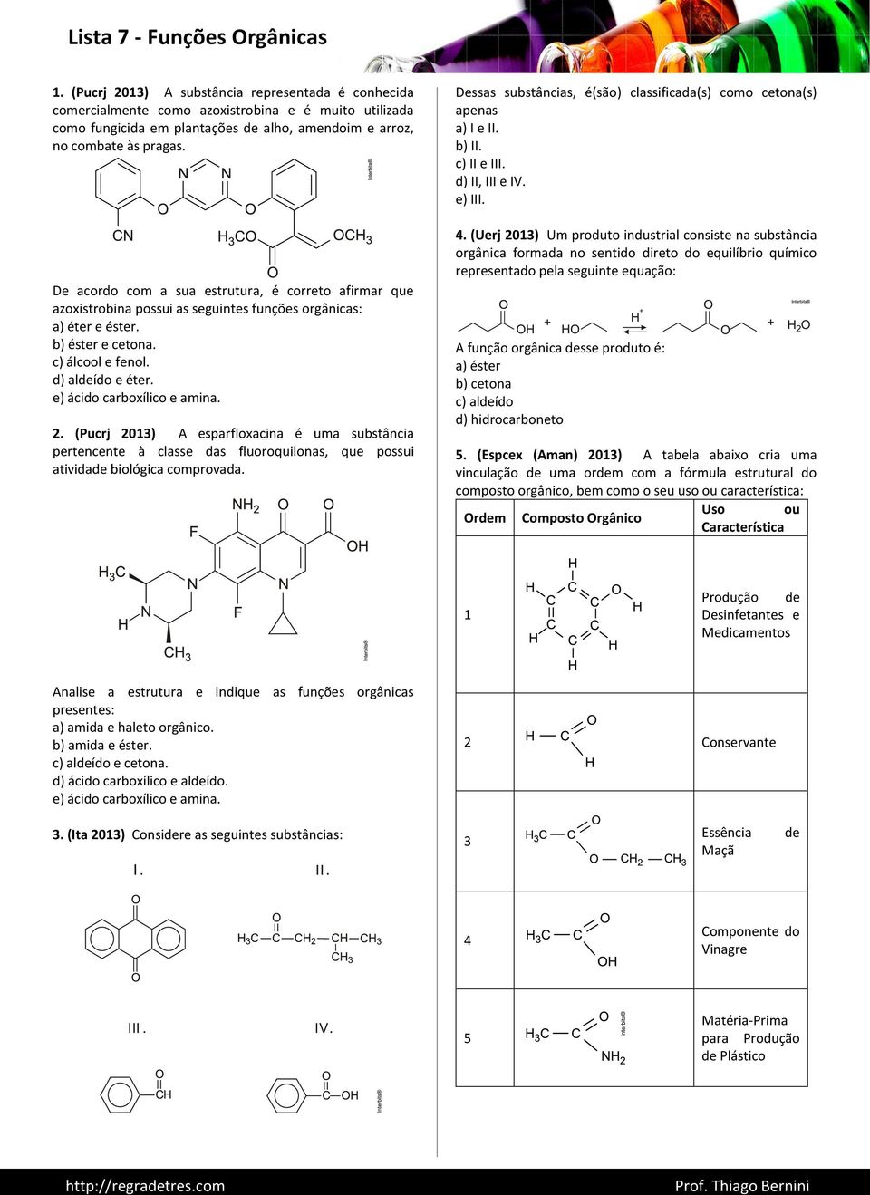 e) ácido carboxílico e amina. 2. (Pucrj 2013) A esparfloxacina é uma substância pertencente à classe das fluoroquilonas, que possui atividade biológica comprovada.