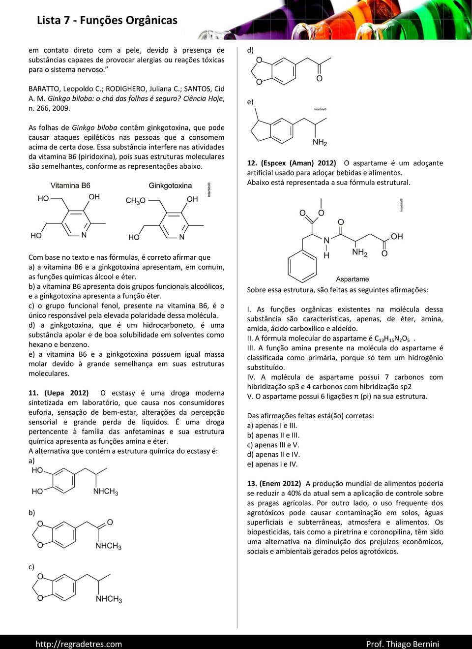 Essa substância interfere nas atividades da vitamina B6 (piridoxina), pois suas estruturas moleculares são semelhantes, conforme as representações abaixo. d) e) 12.