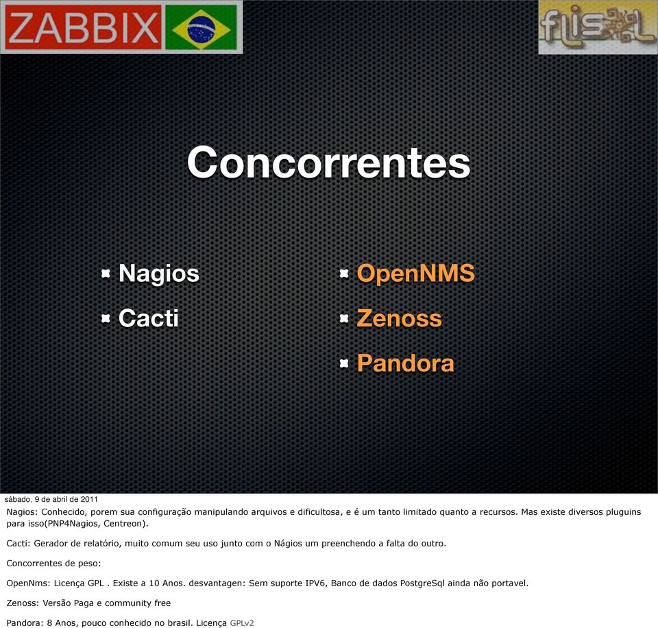 Cacti: Gerador de relatório, muito comum seu uso junto com o Nágios um preenchendo a falta do outro.