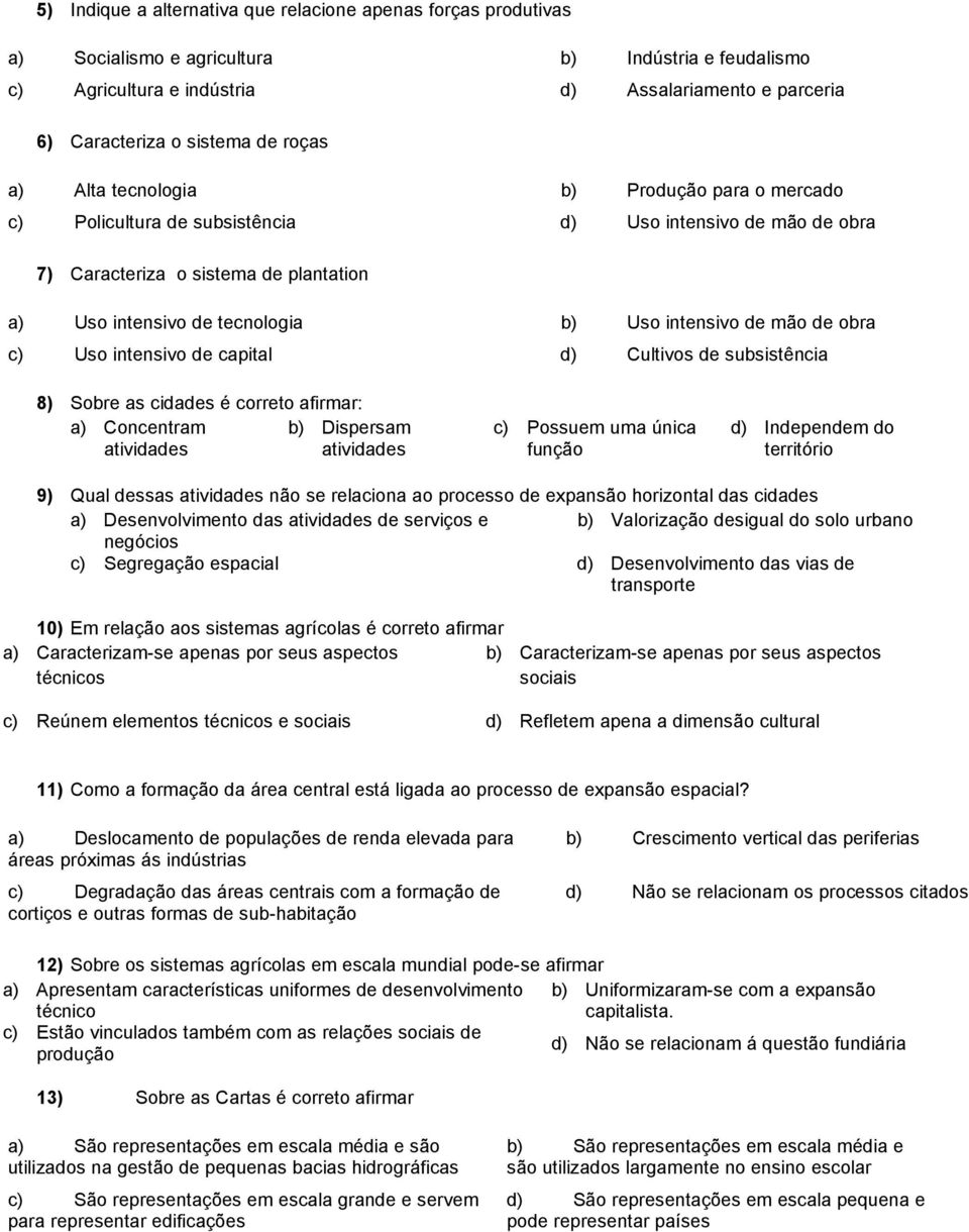 intensivo de mão de obra c) Uso intensivo de capital d) Cultivos de subsistência 8) Sobre as cidades é correto afirmar: a) Concentram b) Dispersam atividades atividades c) Possuem uma única função d)