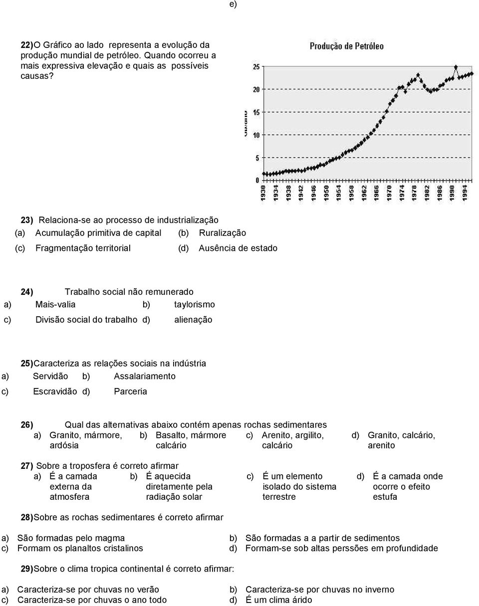 Mais-valia b) taylorismo c) Divisão social do trabalho d) alienação 25) Caracteriza as relações sociais na indústria a) Servidão b) Assalariamento c) Escravidão d) Parceria 26) Qual das alternativas