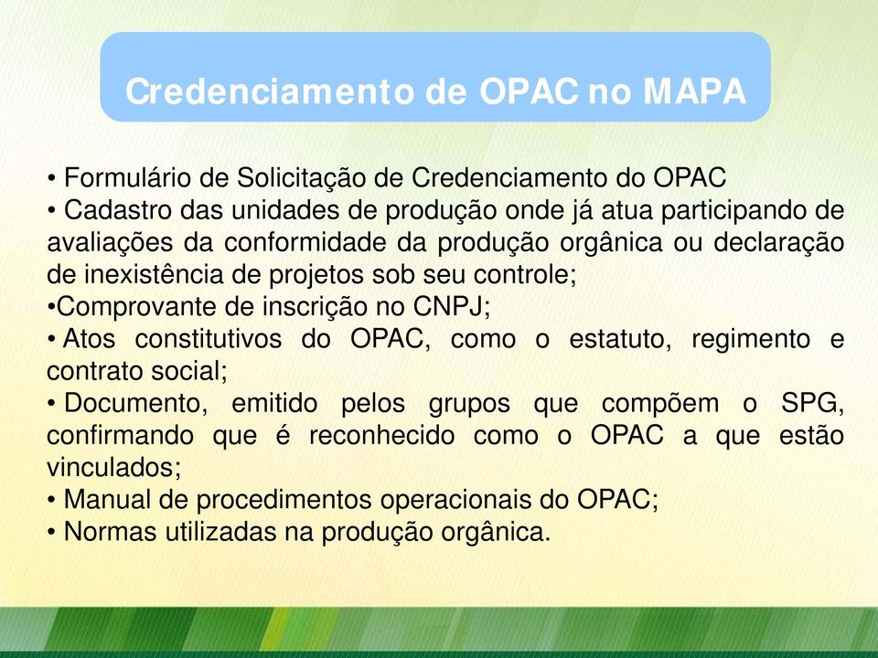 inscrição no CNPJ; Atos constitutivos do OPAC, como o estatuto, regimento e contrato social; Documento, emitido pelos grupos que compõem o