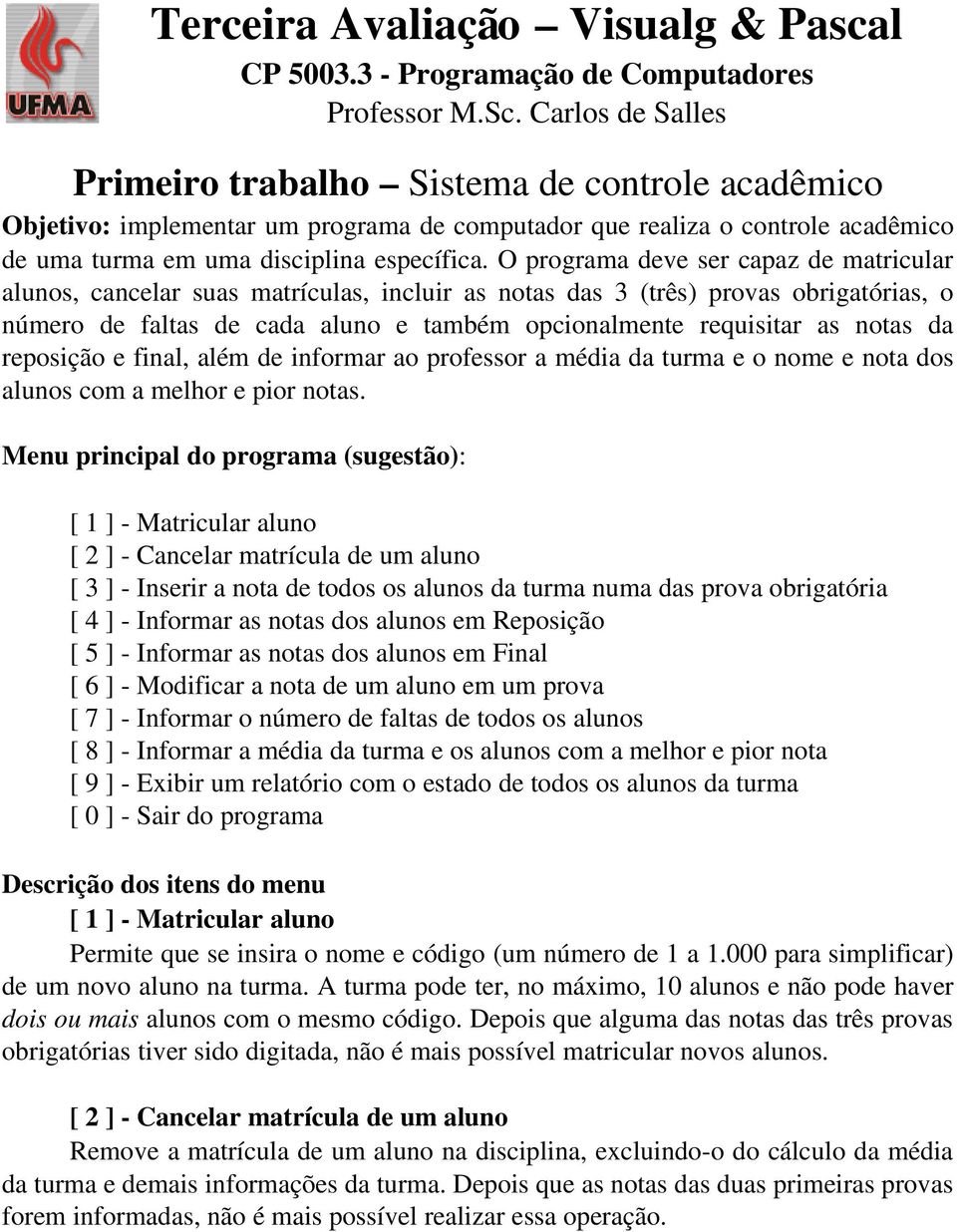 notas da reposição e final, além de informar ao professor a média da turma e o nome e nota dos alunos com a melhor e pior notas.