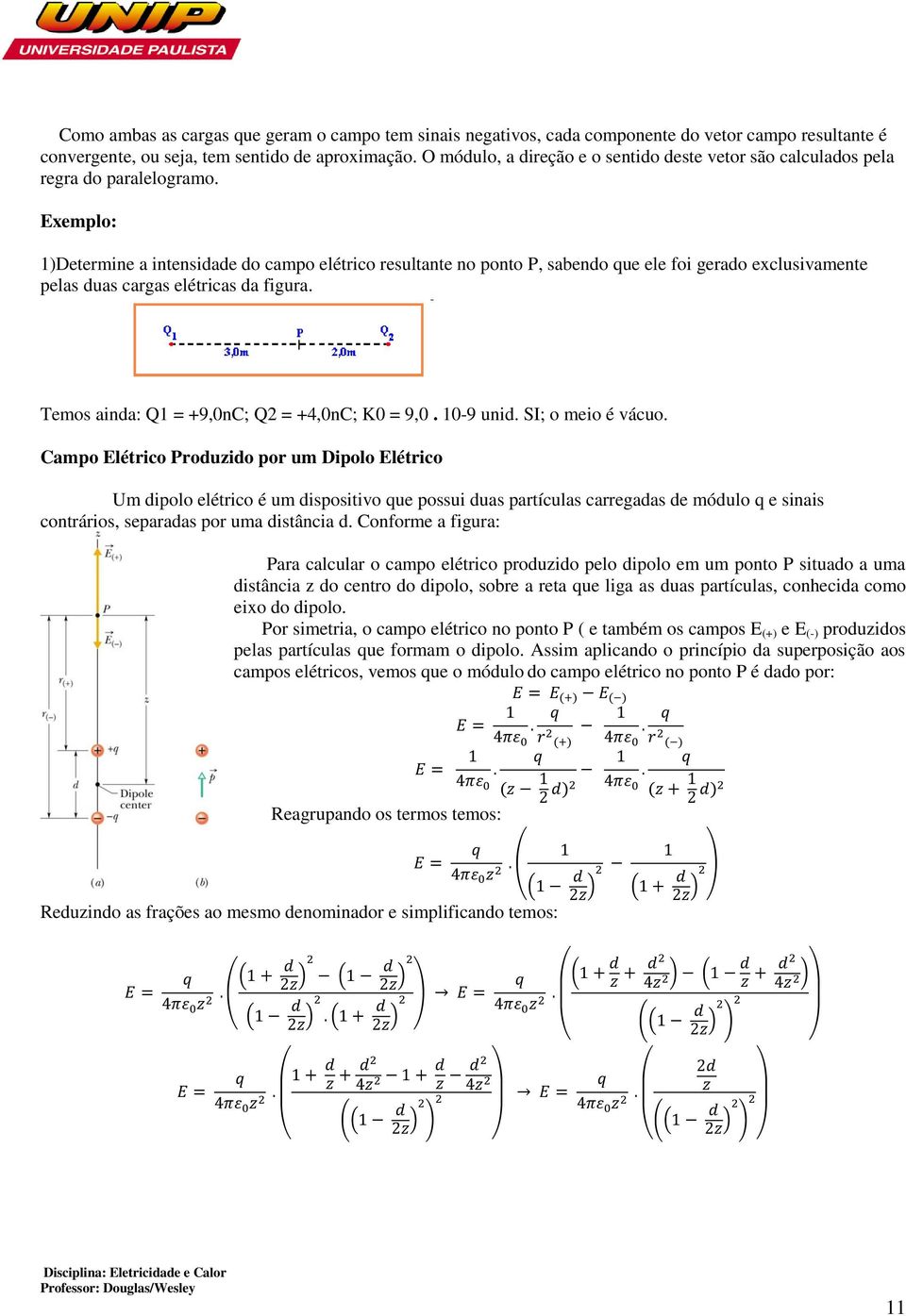 Exemplo: 1)Determine a intensidade do campo elétrico resultante no ponto P, sabendo que ele foi gerado exclusivamente pelas duas cargas elétricas da figura.