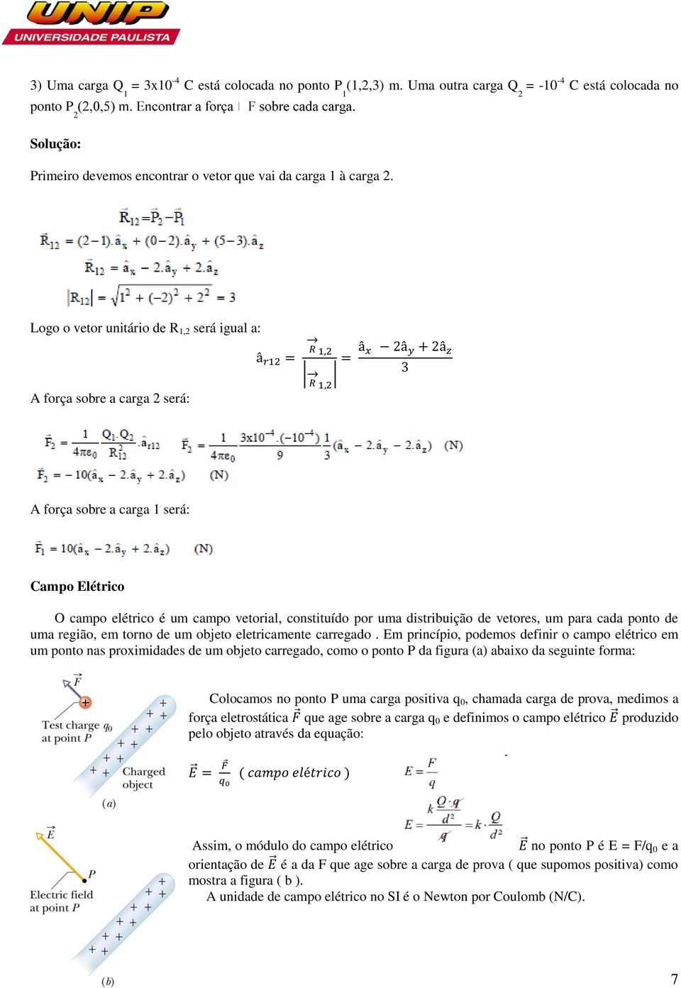 vetores, um para cada ponto de uma região, em torno de um objeto eletricamente carregado.