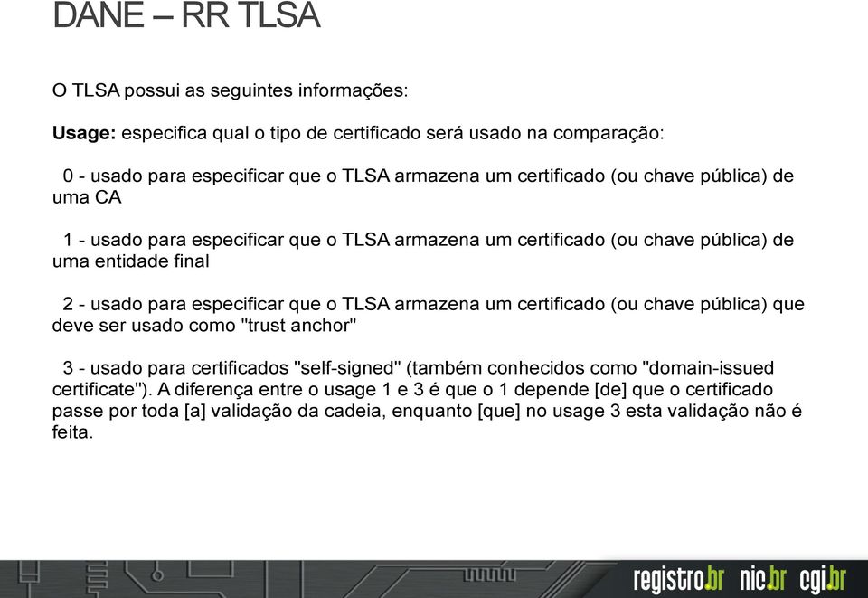 o TLSA armazena um certificado (ou chave pública) que deve ser usado como "trust anchor" 3 - usado para certificados "self-signed" (também conhecidos como "domain-issued