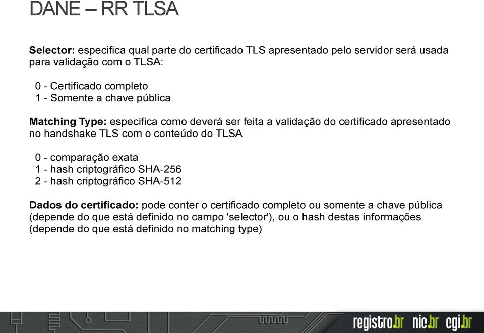 conteúdo do TLSA 0 - comparação exata 1 - hash criptográfico SHA-256 2 - hash criptográfico SHA-512 Dados do certificado: pode conter o certificado