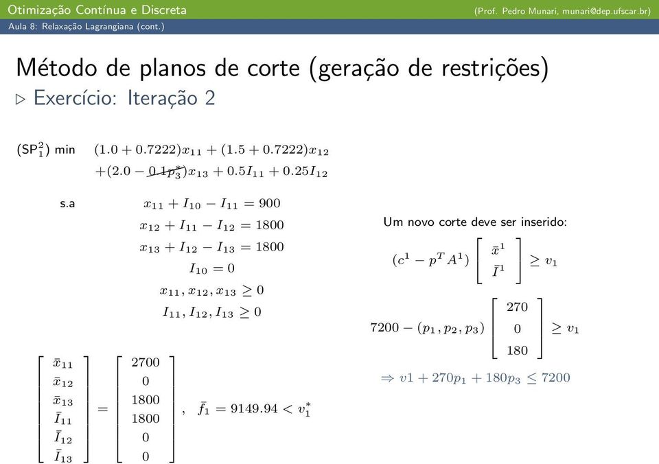 a x 11 + I 10 I 11 = 900 x 12 + I 11 I 12 = 1800 x 13 + I 12 I 13 = 1800 I 10 = 0 x 11, x 12, x 13 0 I 11, I 12, I 13