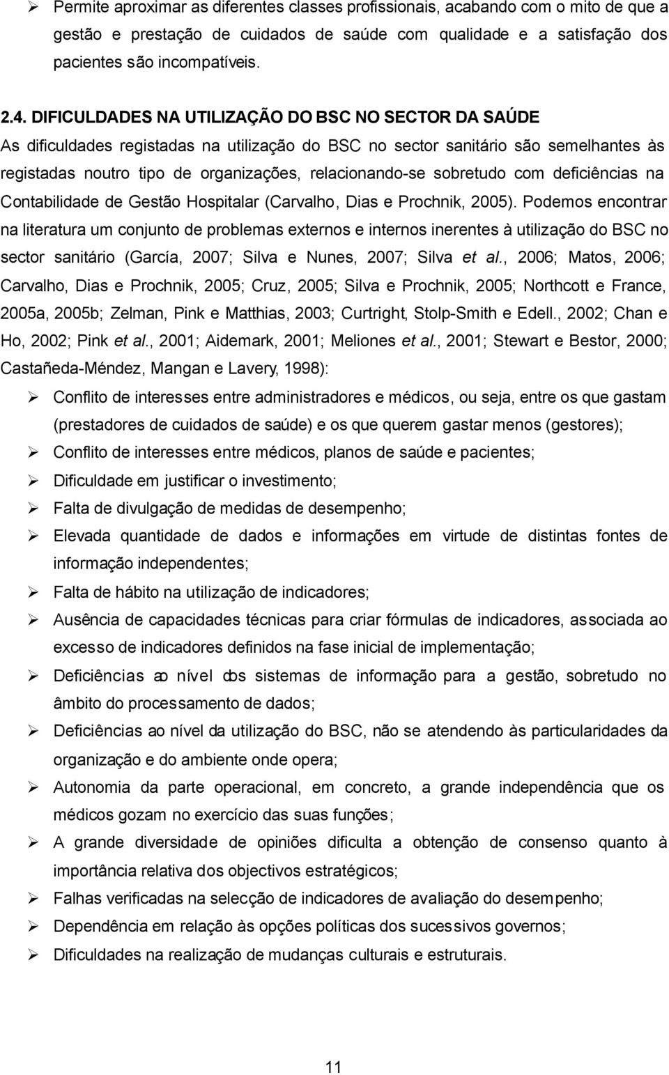 sobretudo com deficiências na Contabilidade de Gestão Hospitalar (Carvalho, Dias e Prochnik, 2005).