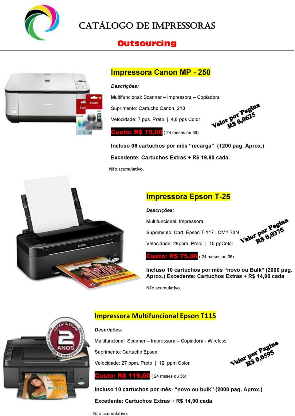 Impressora Epson T-25 Multifuncional: Impressora Suprimento: Cart. Epson T-117 CMY 73N Velocidade: 28ppm.