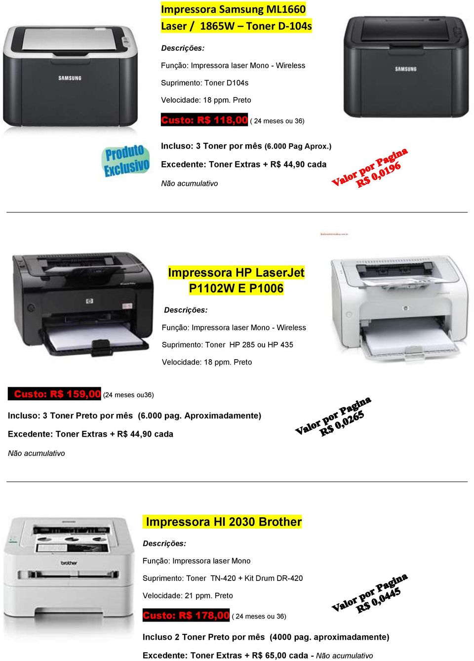 ) Excedente: Toner Extras + R$ 44,90 cada Não acumulativo Impressora HP LaserJet P1102W E P1006 Função: Impressora laser Mono - Wireless Suprimento: Toner HP 285 ou HP 435 Velocidade: 18 ppm.