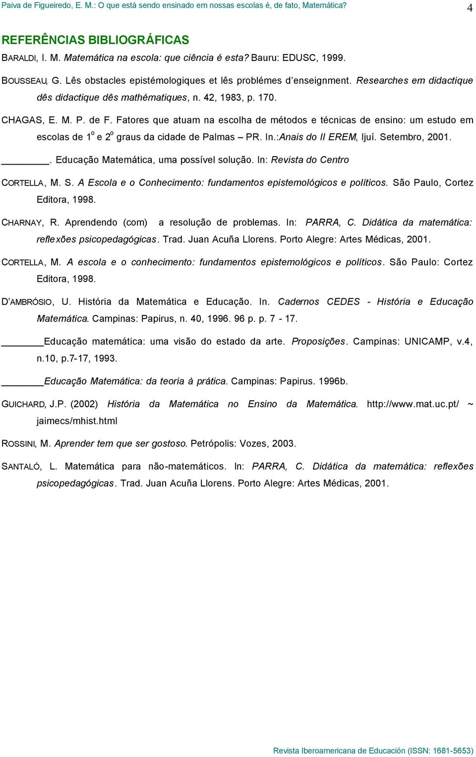 Fatores que atuam na escolha de métodos e técnicas de ensino: um estudo em escolas de 1 o e 2 o graus da cidade de Palmas PR. In.:Anais do II EREM, Ijuí. Setembro, 2001.