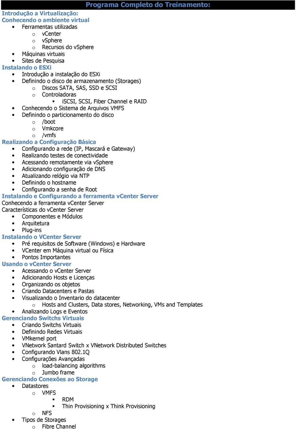 de Arquivos VMFS Definindo o particionamento do disco o /boot o Vmkcore o /vmfs Realizando a Configuração Básica Configurando a rede (IP, Mascará e Gateway) Realizando testes de conectividade