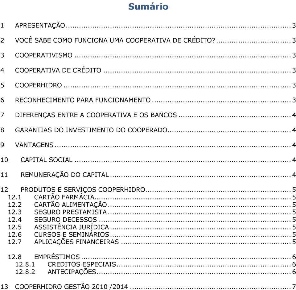 .. 4 11 REMUNERAÇÃO DO CAPITAL... 4 12 PRODUTOS E SERVIÇOS COOPERHIDRO... 5 12.1 CARTÃO FARMÁCIA... 5 12.2 CARTÃO ALIMENTAÇÃO... 5 12.3 SEGURO PRESTAMISTA... 5 12.4 SEGURO DECESSOS.