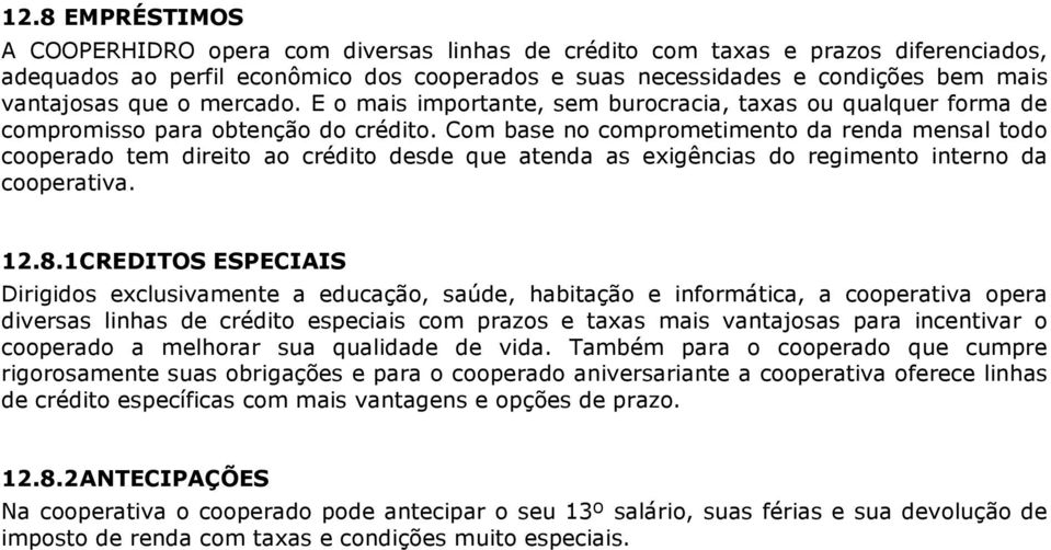 Com base no comprometimento da renda mensal todo cooperado tem direito ao crédito desde que atenda as exigências do regimento interno da cooperativa. 12.8.