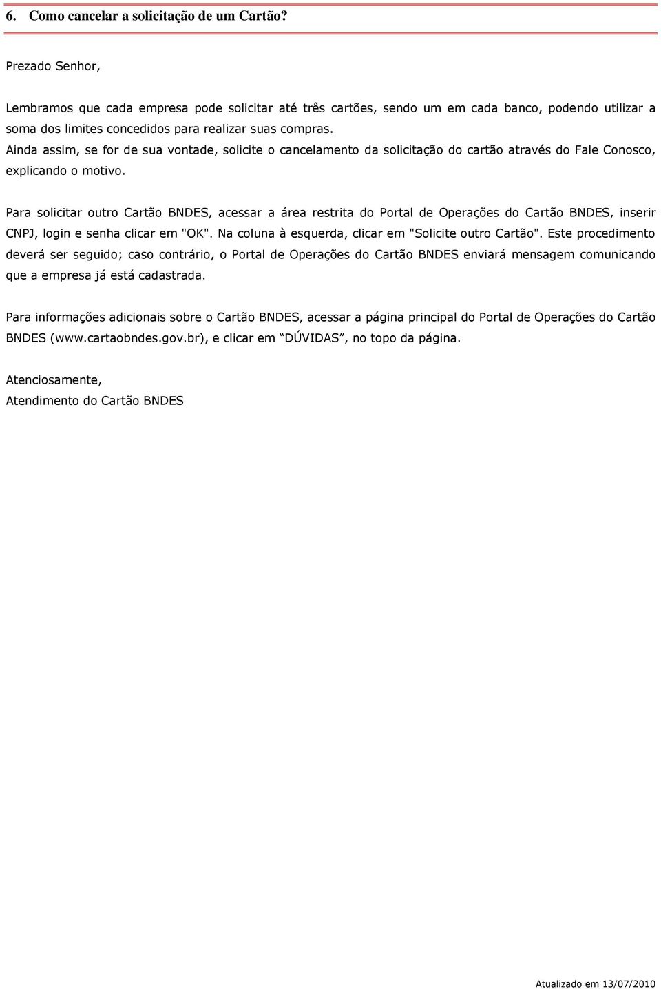 Ainda assim, se for de sua vontade, solicite o cancelamento da solicitação do cartão através do Fale Conosco, explicando o motivo.