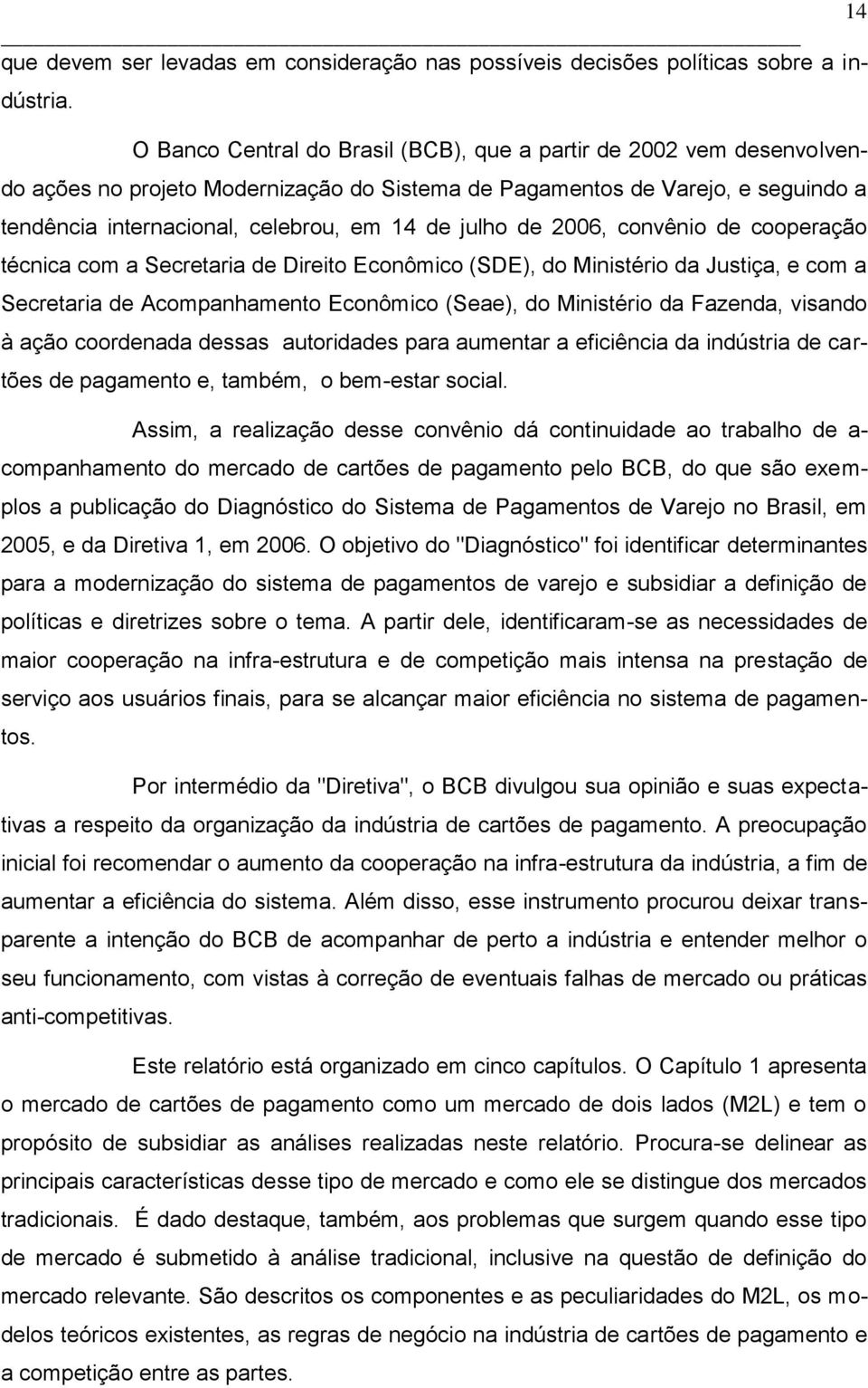 julho de 2006, convênio de cooperação técnica com a Secretaria de Direito Econômico (SDE), do Ministério da Justiça, e com a Secretaria de Acompanhamento Econômico (Seae), do Ministério da Fazenda,