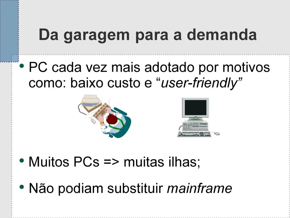custo e user-friendly Muitos PCs =>