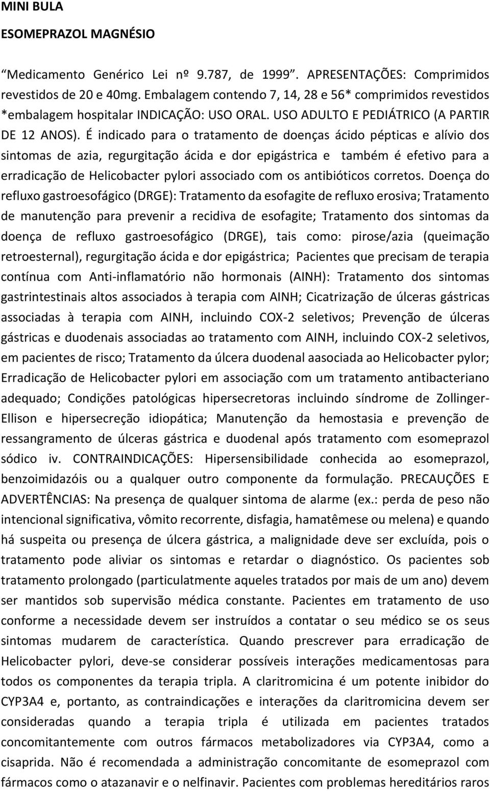 É indicado para o tratamento de doenças ácido pépticas e alívio dos sintomas de azia, regurgitação ácida e dor epigástrica e também é efetivo para a erradicação de Helicobacter pylori associado com