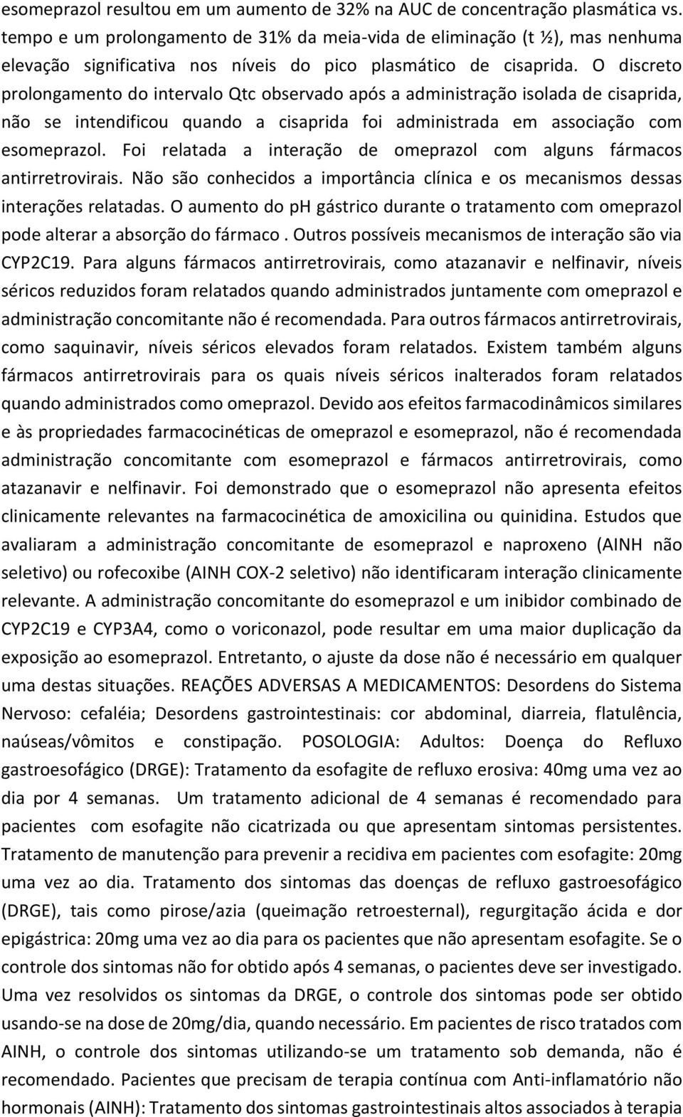 O discreto prolongamento do intervalo Qtc observado após a administração isolada de cisaprida, não se intendificou quando a cisaprida foi administrada em associação com esomeprazol.