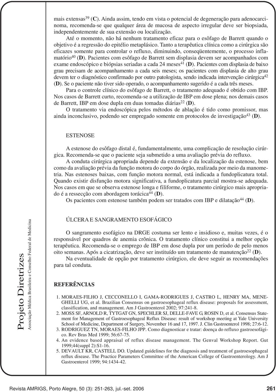 localização. Até o momento, não há nenhum tratamento eficaz para o esôfago de Barrett quando o objetivo é a regressão do epitélio metaplásico.