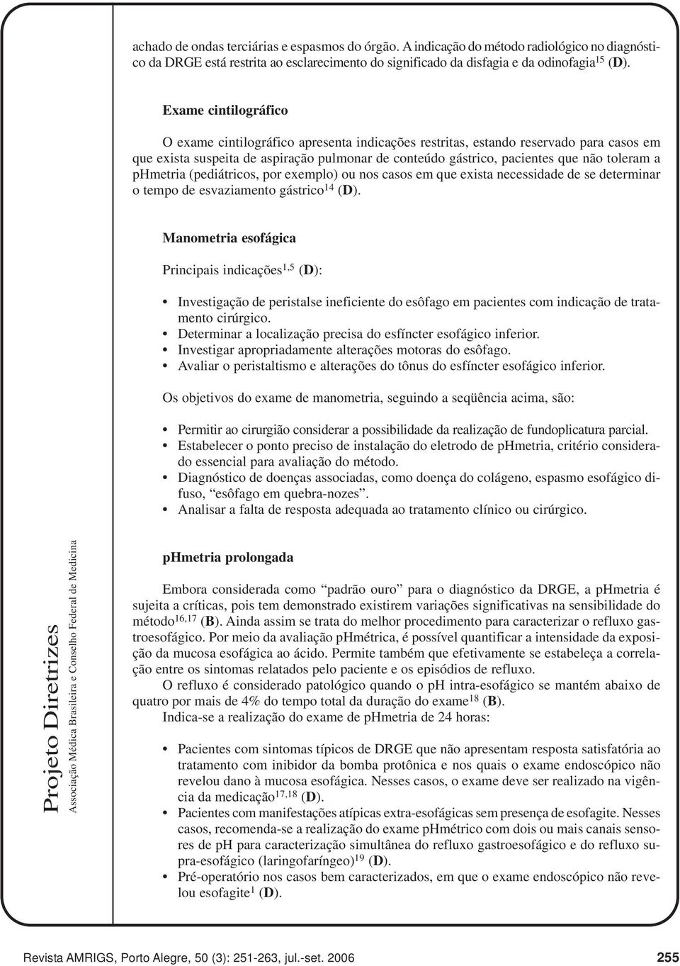 phmetria (pediátricos, por exemplo) ou nos casos em que exista necessidade de se determinar o tempo de esvaziamento gástrico 14 (D).