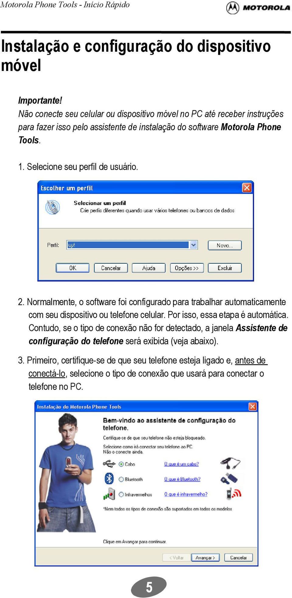 Selecione seu perfil de usuário. 2. Normalmente, o software foi configurado para trabalhar automaticamente com seu dispositivo ou telefone celular.