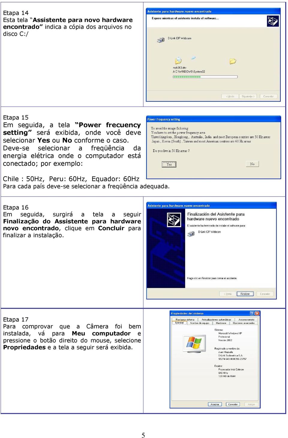 Deve-se selecionar a freqüência da energia elétrica onde o computador está conectado; por exemplo: Chile : 50Hz, Peru: 60Hz, Equador: 60Hz Para cada país deve-se selecionar a