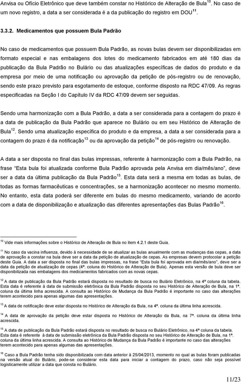 fabricados em até 180 dias da publicação da Bula Padrão no Bulário ou das atualizações específicas de dados do produto e da empresa por meio de uma notificação ou aprovação da petição de pós-registro