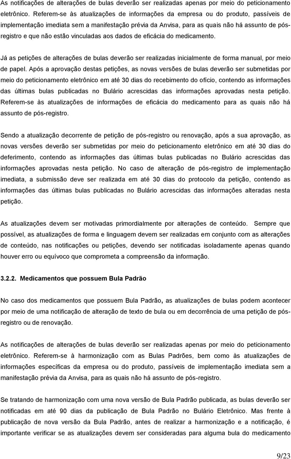 estão vinculadas aos dados de eficácia do medicamento. Já as petições de alterações de bulas deverão ser realizadas inicialmente de forma manual, por meio de papel.